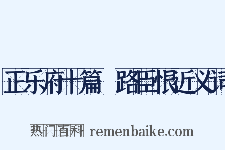 正乐府十篇·路臣恨近义词是什么意思的图片